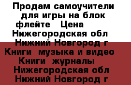 Продам самоучители для игры на блок-флейте › Цена ­ 100 - Нижегородская обл., Нижний Новгород г. Книги, музыка и видео » Книги, журналы   . Нижегородская обл.,Нижний Новгород г.